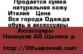 Продается сумка,натуральная кожу.Италия › Цена ­ 5 200 - Все города Одежда, обувь и аксессуары » Аксессуары   . Ненецкий АО,Щелино д.